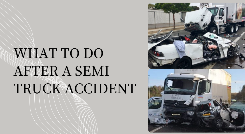 What to Do After a Semi Truck Accident